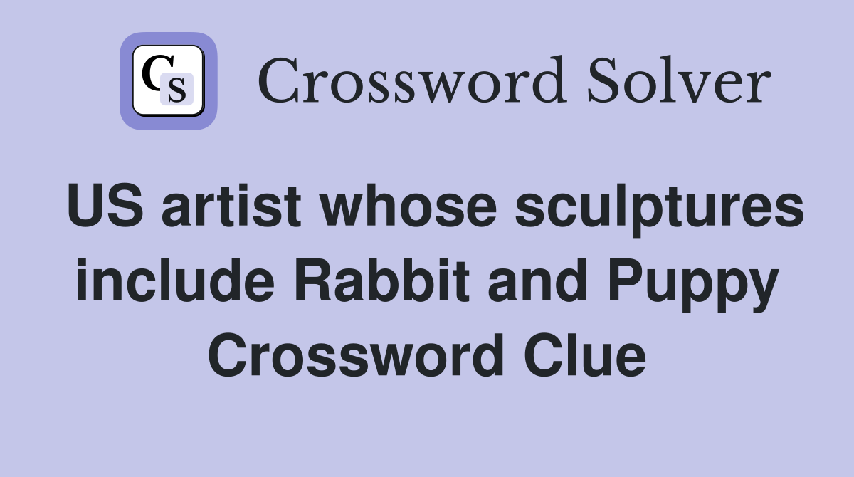 US artist whose sculptures include Rabbit and Puppy Crossword Clue
